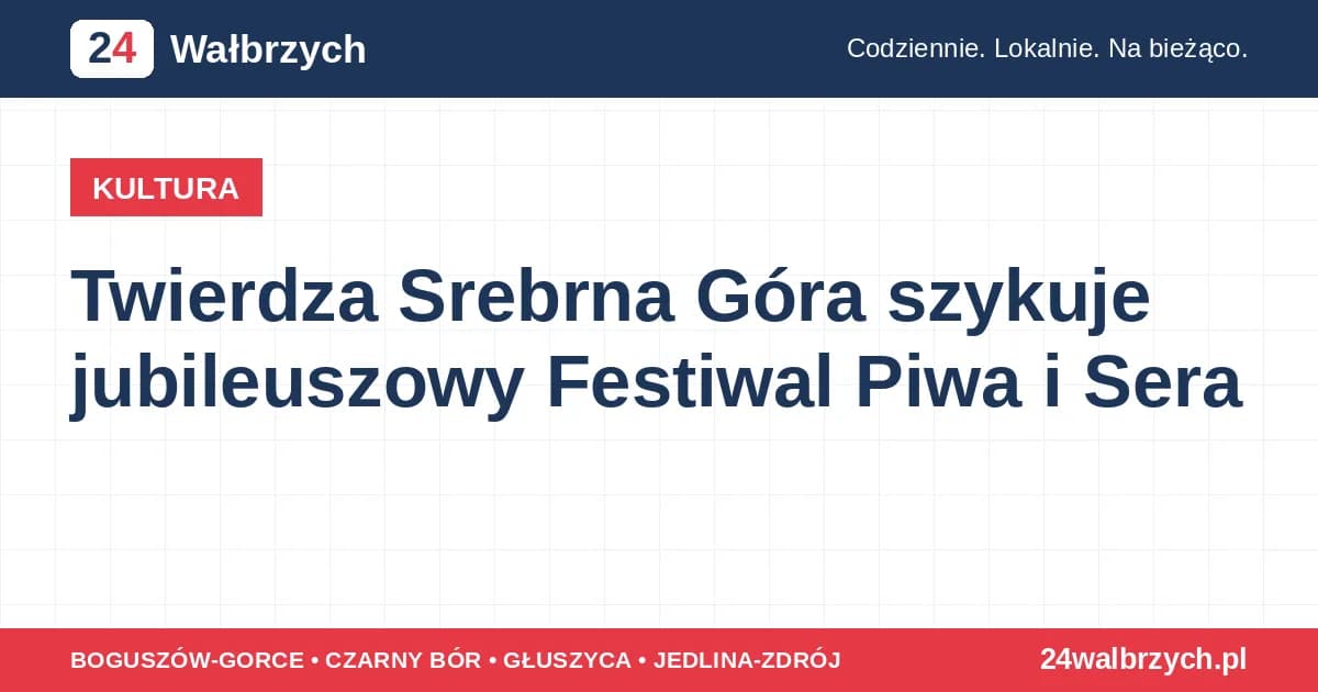 Twierdza Srebrna Góra szykuje jubileuszowy Festiwal Piwa i Sera