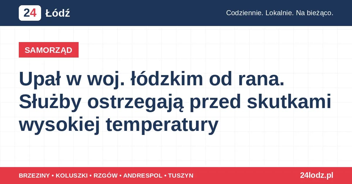 Upał w woj. łódzkim od rana. Służby ostrzegają przed skutkami wysokiej temperatury