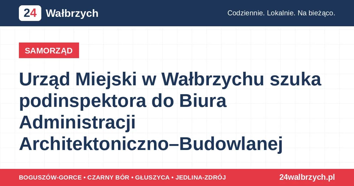 Urząd Miejski w Wałbrzychu szuka podinspektora do Biura Administracji Architektoniczno–Budowlanej