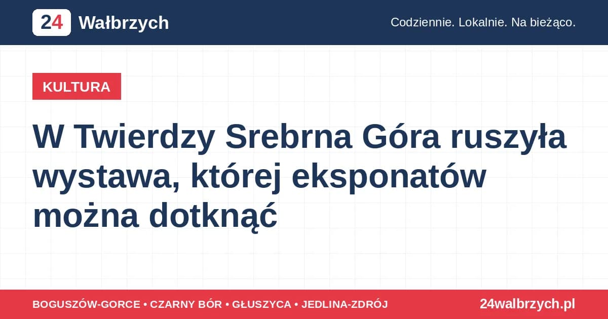 W Twierdzy Srebrna Góra ruszyła wystawa, której eksponatów można dotknąć
