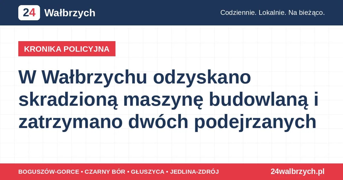 W Wałbrzychu odzyskano skradzioną maszynę budowlaną i zatrzymano dwóch podejrzanych