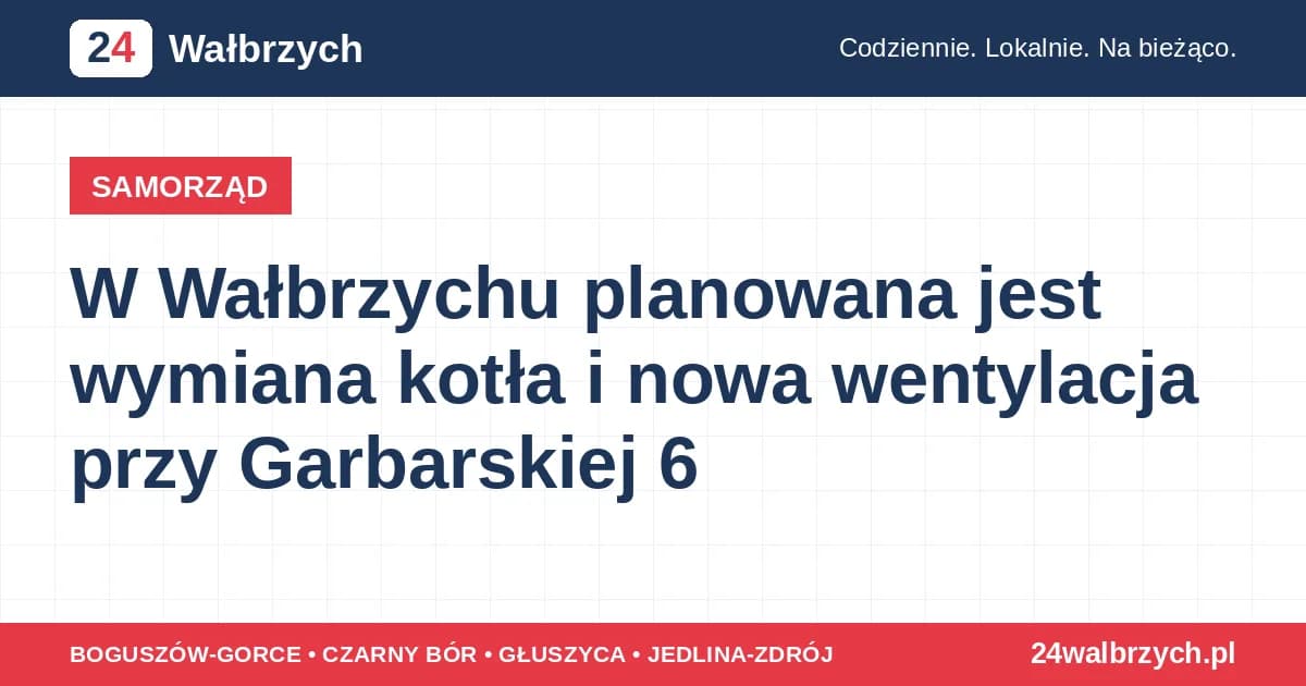 W Wałbrzychu planowana jest wymiana kotła i nowa wentylacja przy Garbarskiej 6