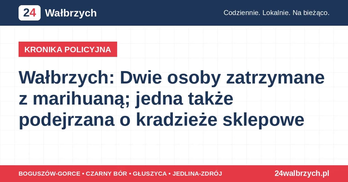 Wałbrzych: Dwie osoby zatrzymane z marihuaną; jedna także podejrzana o kradzieże sklepowe