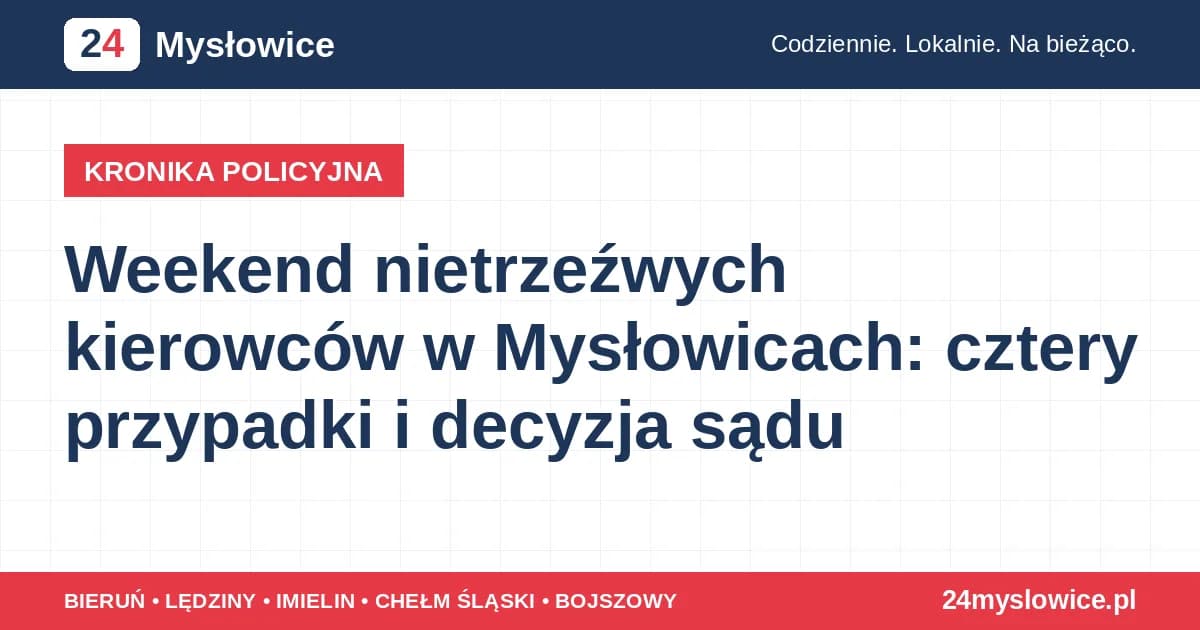 Weekend nietrzeźwych kierowców w Mysłowicach: cztery przypadki i decyzja sądu