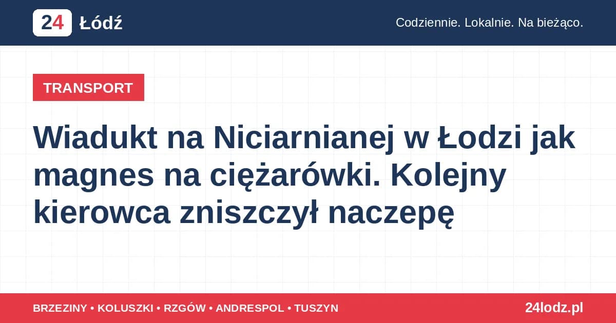 Wiadukt na Niciarnianej w Łodzi jak magnes na ciężarówki. Kolejny kierowca zniszczył naczepę