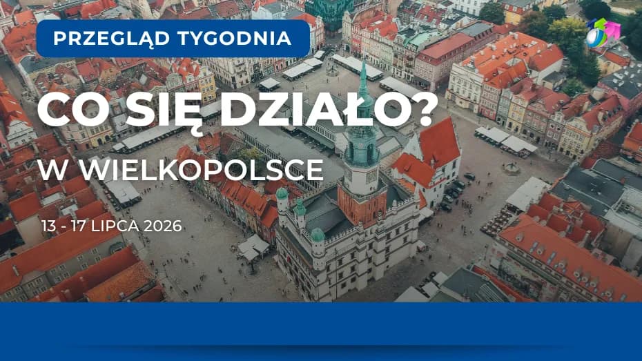 Wielkopolska. Podsumowanie tygodnia 13 - 17 lipca 2026 r.