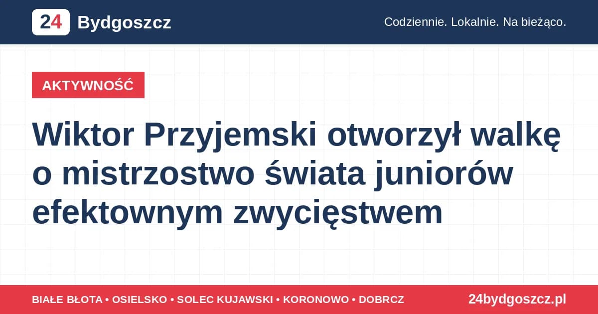 Wiktor Przyjemski otworzył walkę o mistrzostwo świata juniorów efektownym zwycięstwem
