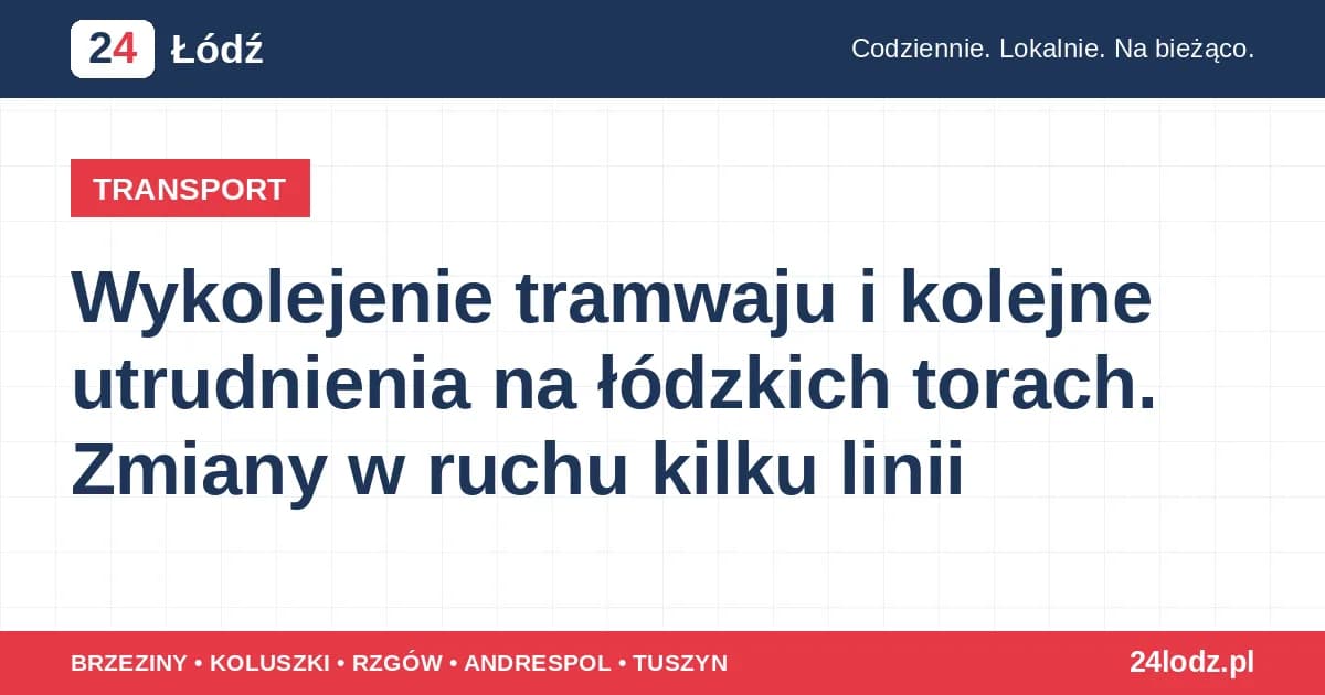 Wykolejenie tramwaju i kolejne utrudnienia na łódzkich torach. Zmiany w ruchu kilku linii