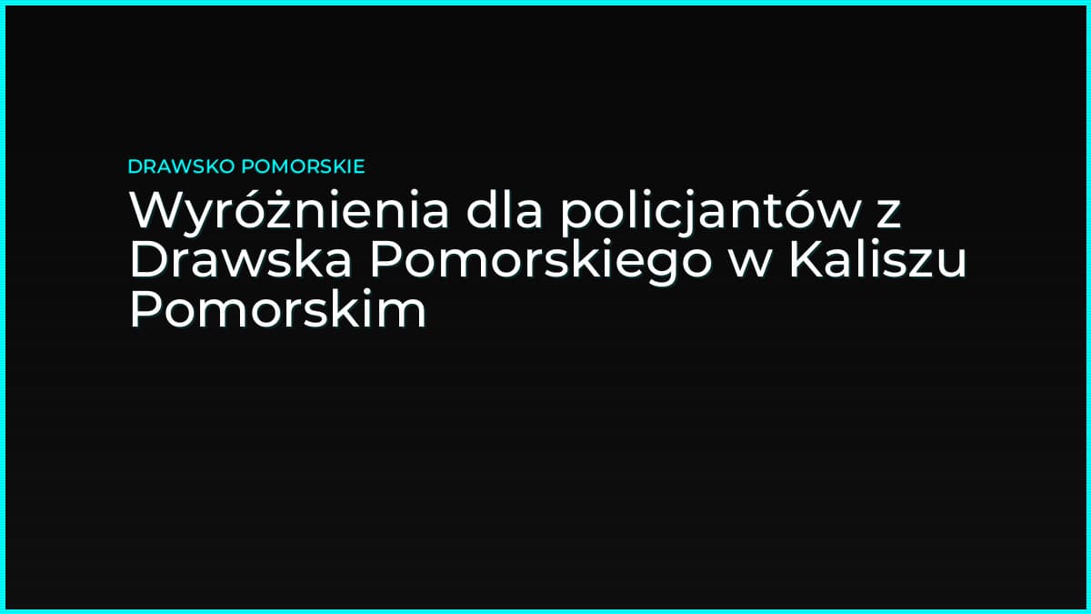 Wyróżnienia dla policjantów z Drawska Pomorskiego w Kaliszu Pomorskim