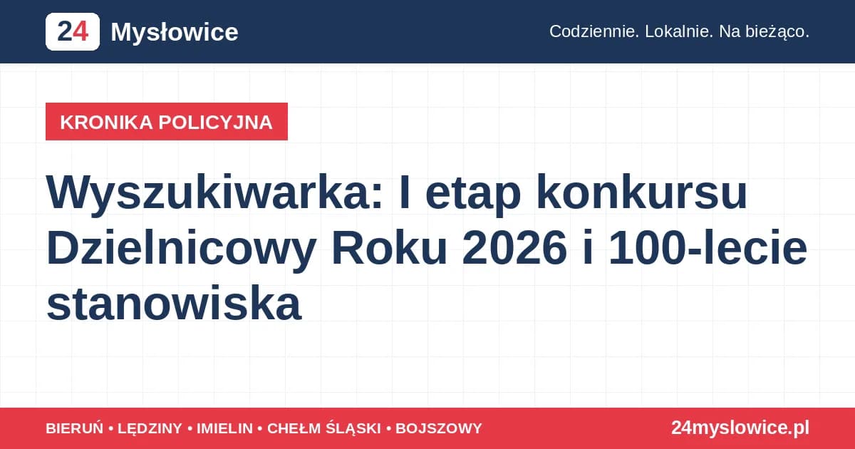 Wyszukiwarka: I etap konkursu Dzielnicowy Roku 2026 i 100-lecie stanowiska