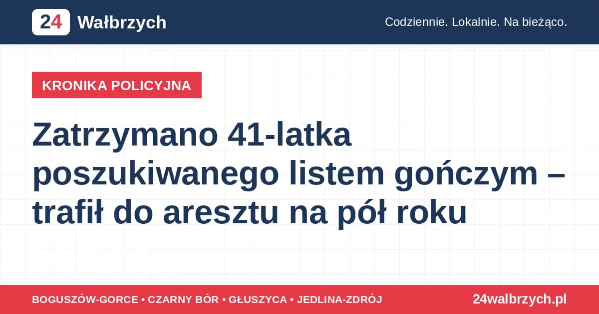 Zatrzymano 41-latka poszukiwanego listem gończym – trafił do aresztu na pół roku