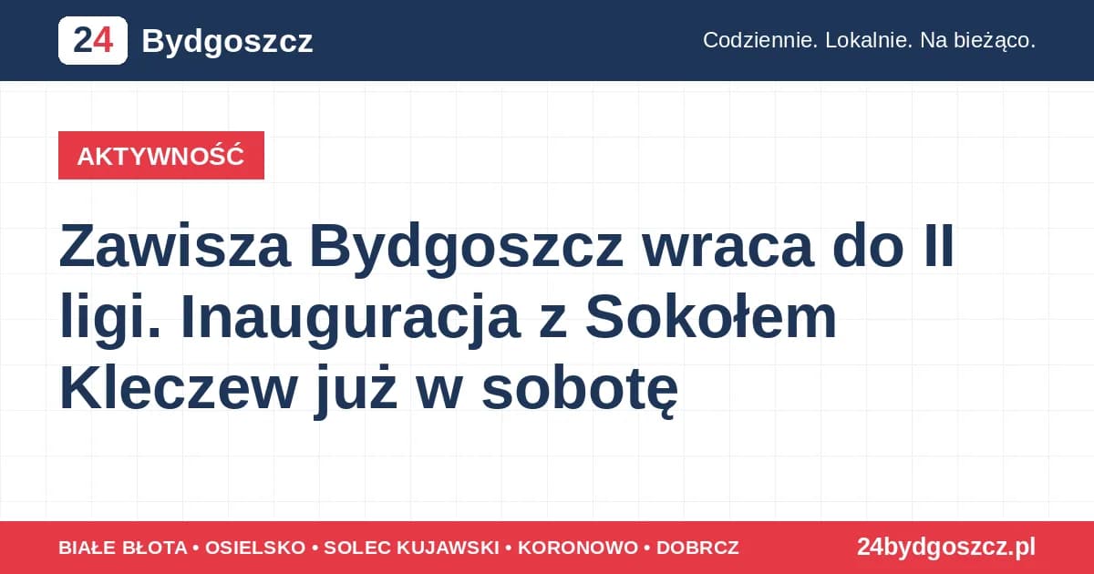 Zawisza Bydgoszcz wraca do II ligi. Inauguracja z Sokołem Kleczew już w sobotę